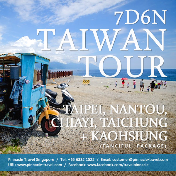 7 Days 6 Nights Taipei Nantou Chiayi Kaohsiung Taichung Taiwan Holiday Tour Packages from Singapore